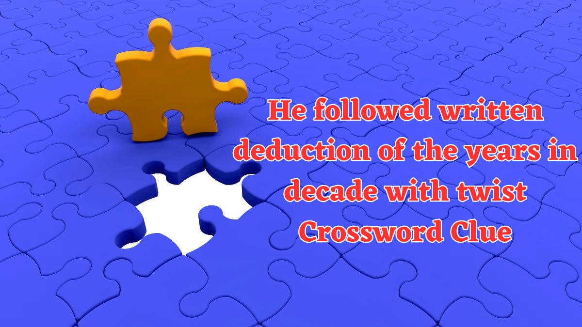 He followed written deduction of the years in decade with twist Crossword Clue Puzzle Answer from August 02, 2024