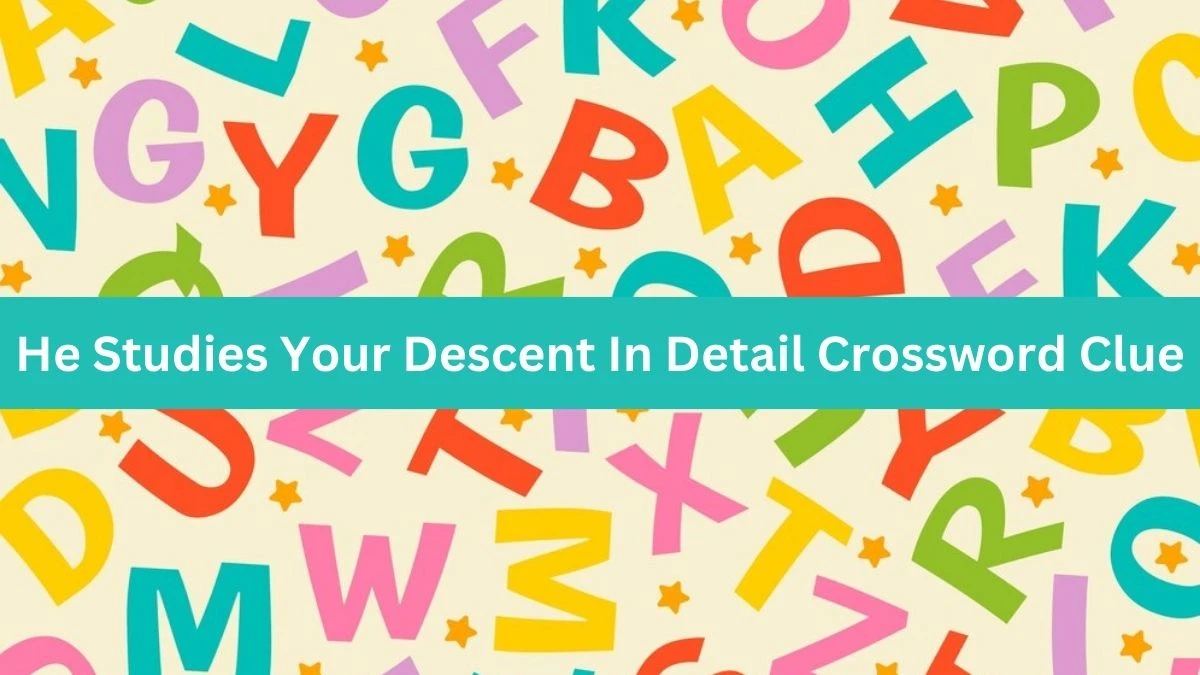 He Studies Your Descent In Detail Crossword Clue Puzzle Answer from August 22, 2024