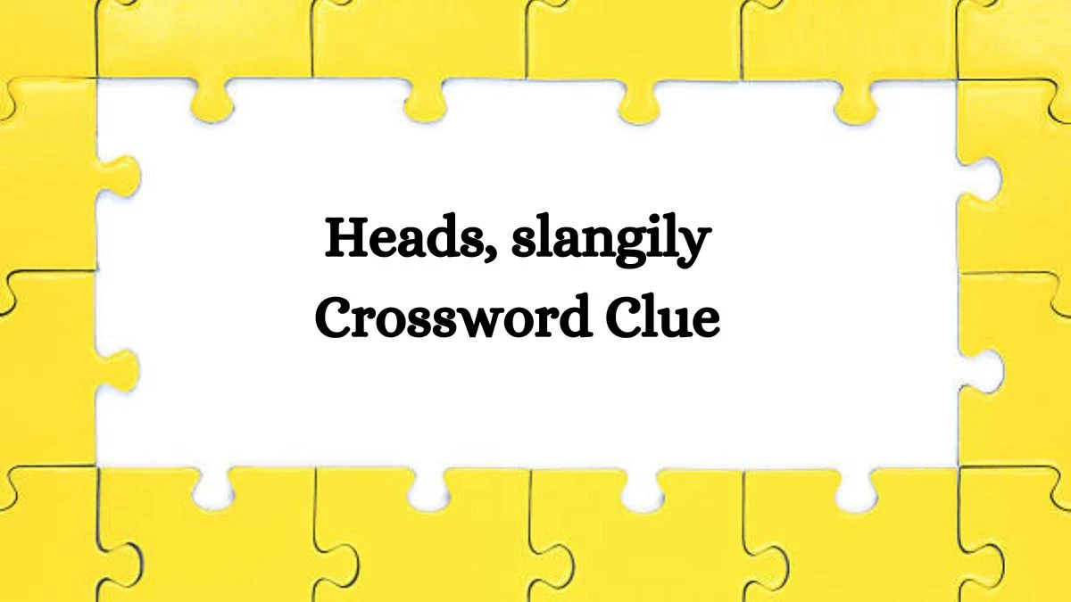 Heads, slangily NYT Crossword Clue Puzzle Answer from August 09, 2024