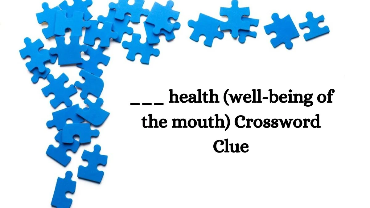 ___ health (well-being of the mouth) Daily Themed Crossword Clue Puzzle Answer from August 21, 2024