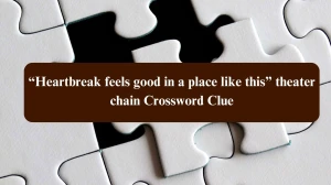 USA Today “Heartbreak feels good in a place like this” theater chain Crossword Clue Puzzle Answer from August 04, 2024