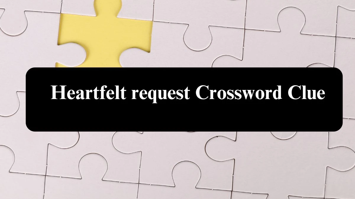 LA Times Heartfelt request Crossword Clue Puzzle Answer from August 05, 2024