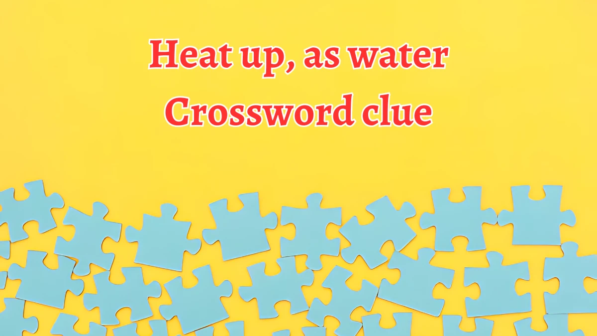 Heat up, as water Daily Commuter Crossword Clue Puzzle Answer from August 20, 2024