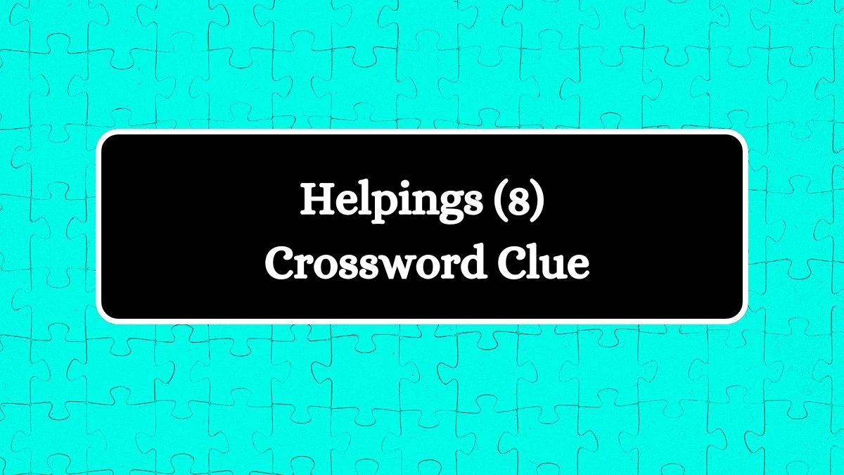 Helpings (8) Crossword Clue Answers on August 06, 2024