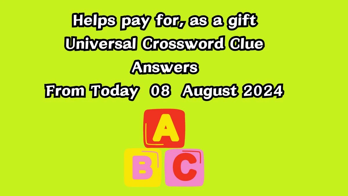 Universal Helps pay for, as a gift Crossword Clue Puzzle Answer from August 08, 2024