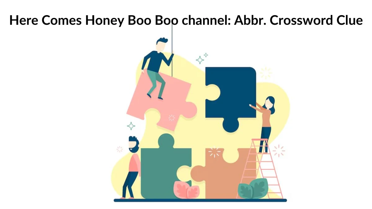 Here Comes Honey Boo Boo channel: Abbr. Crossword Clue Daily Themed 3 Letters Puzzle Answer from August 18, 2024