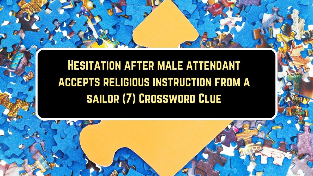 Hesitation after male attendant accepts religious instruction from a sailor (7) Crossword Clue Puzzle Answer from August 11, 2024