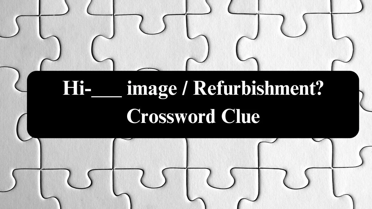 Universal Hi-___ image / Refurbishment? Crossword Clue Puzzle Answer from August 08, 2024