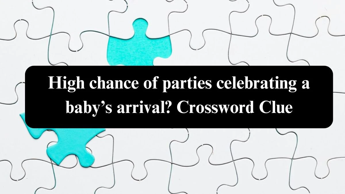 High chance of parties celebrating a baby’s arrival? NYT Crossword Clue Puzzle Answer from August 04, 2024