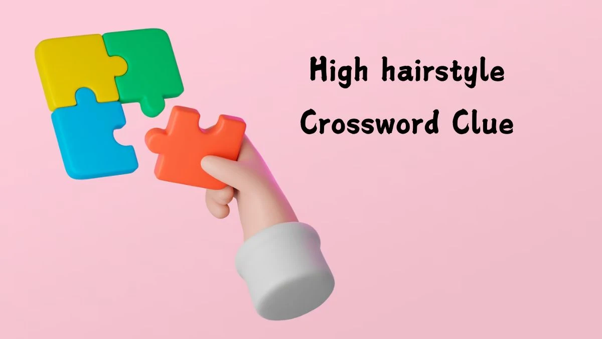 High hairstyle Universal Crossword Clue Puzzle Answer from August 06, 2024