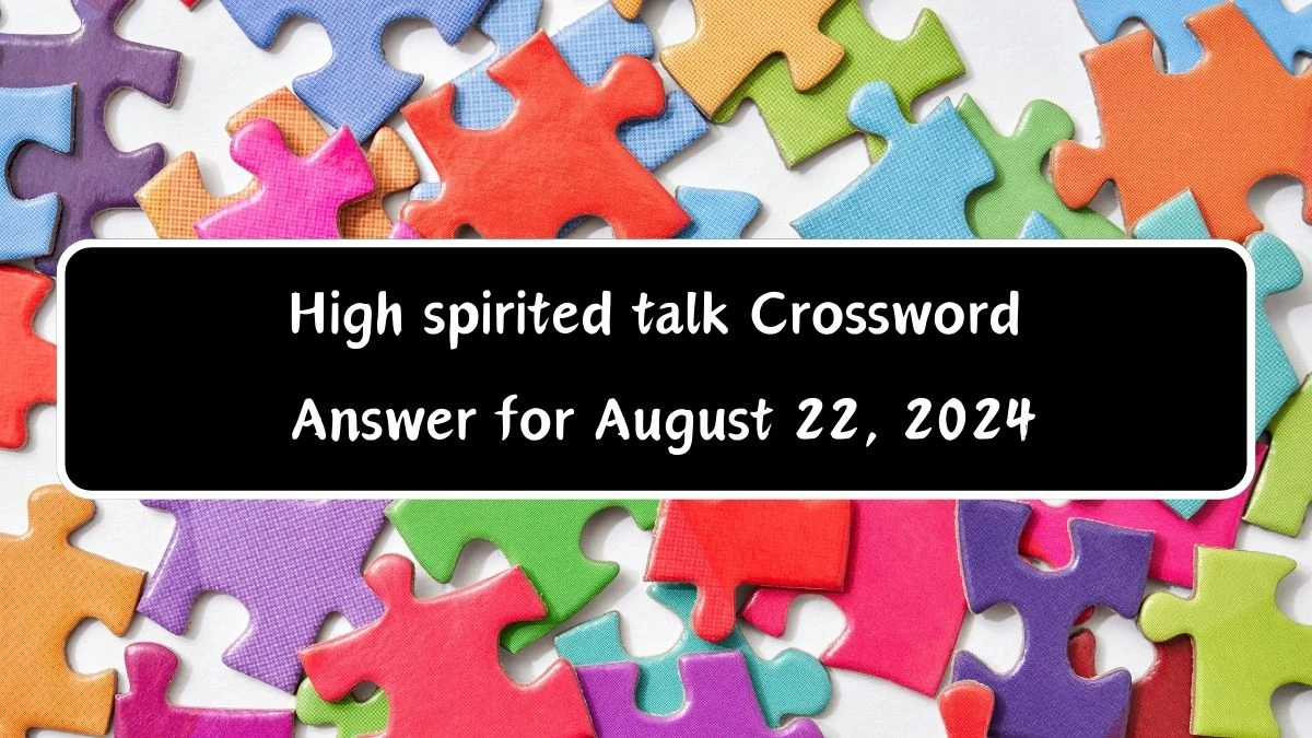 High spirited talk Daily Themed Crossword Clue Puzzle Answer from August 22, 2024