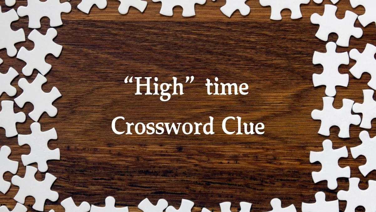 “High” time NYT Crossword Clue Puzzle Answer from August 14, 2024