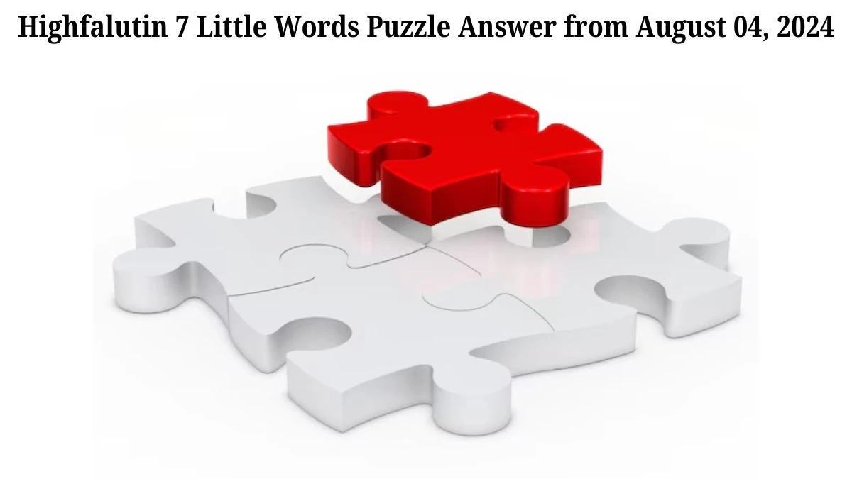 Highfalutin 7 Little Words Puzzle Answer from August 04, 2024