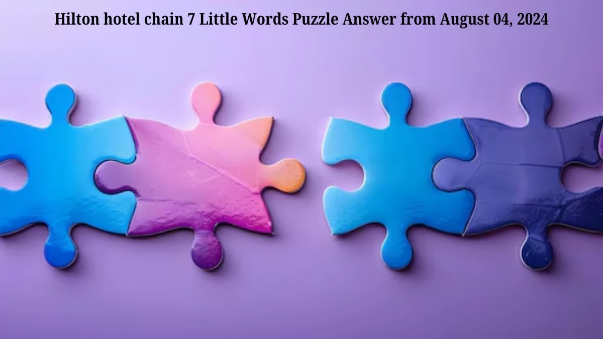 Hilton hotel chain 7 Little Words Puzzle Answer from August 04, 2024