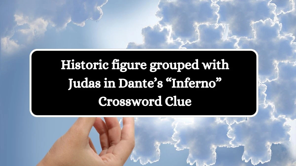 NYT Historic figure grouped with Judas in Dante’s “Inferno” Crossword Clue Puzzle Answer from August 30, 2024