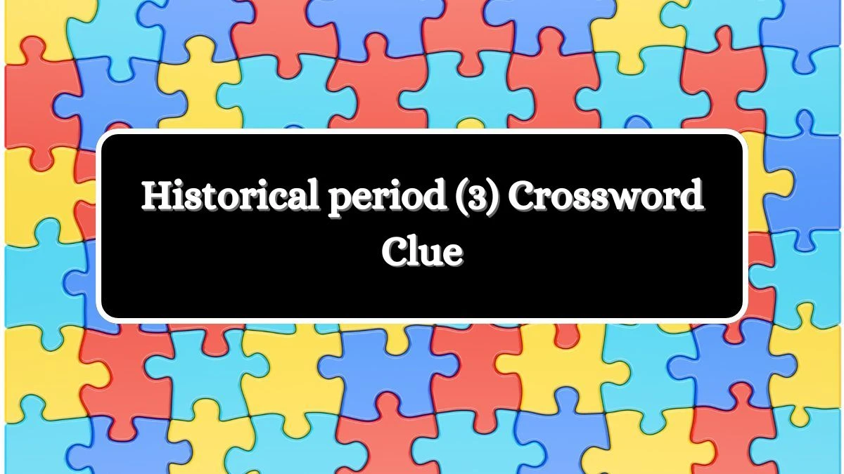 Historical period (3) Crossword Clue Puzzle Answer from August 07, 2024