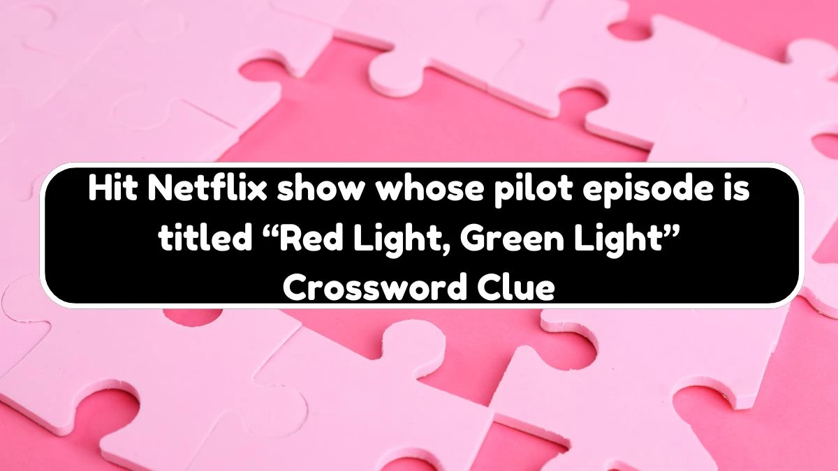 NYT Hit Netflix show whose pilot episode is titled “Red Light, Green Light” (9) Crossword Clue Puzzle Answer from August 17, 2024