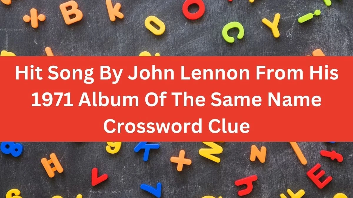 Hit Song By John Lennon From His 1971 Album Of The Same Name Crossword Clue Puzzle Answer from August 15, 2024