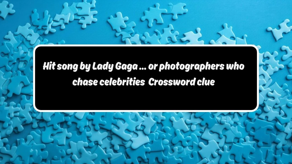 Hit song by Lady Gaga … or photographers who chase celebrities Daily Themed Crossword Clue Puzzle Answer from August 19, 2024