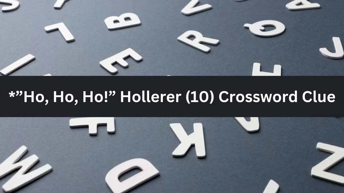 NYT *”Ho, Ho, Ho!” Hollerer (10) Crossword Clue Puzzle Answer from August 12, 2024