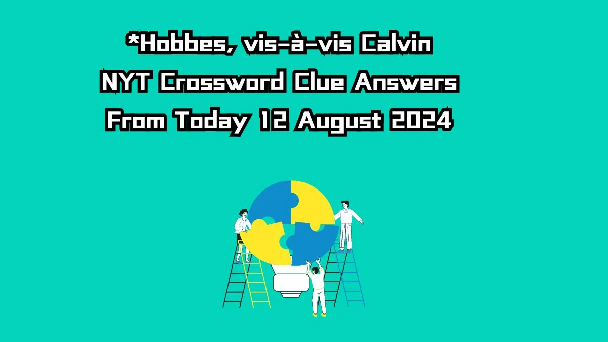 *Hobbes, vis-à-vis Calvin NYT Crossword Clue Puzzle Answer on August 12, 2024