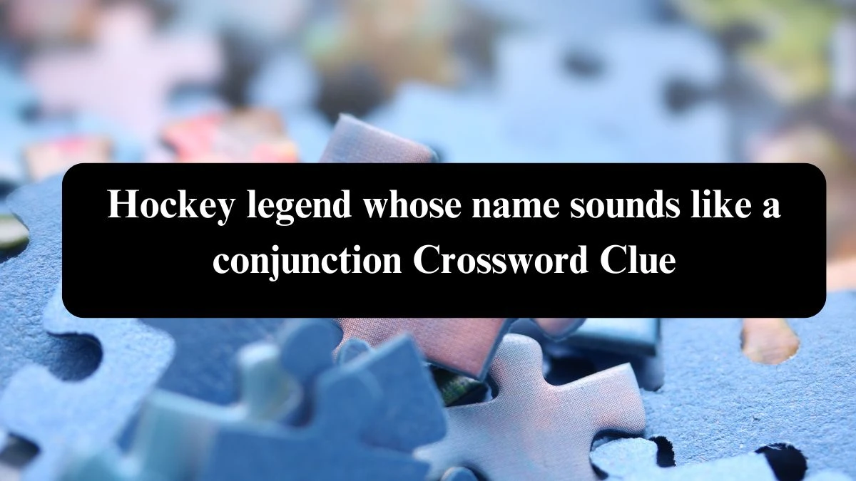 Universal Hockey legend whose name sounds like a conjunction Crossword Clue Puzzle Answer from August 04, 2024