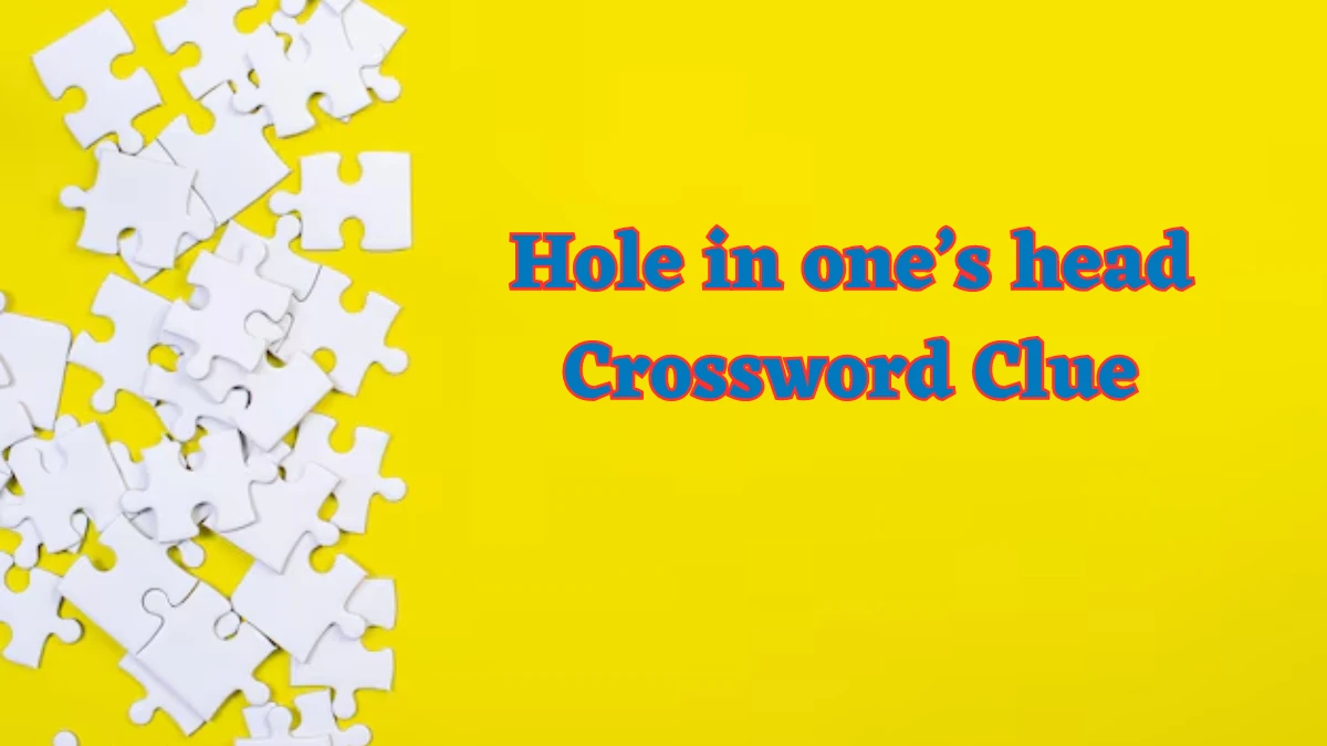 Hole in one’s head NYT Crossword Clue Puzzle Answer on August 06, 2024