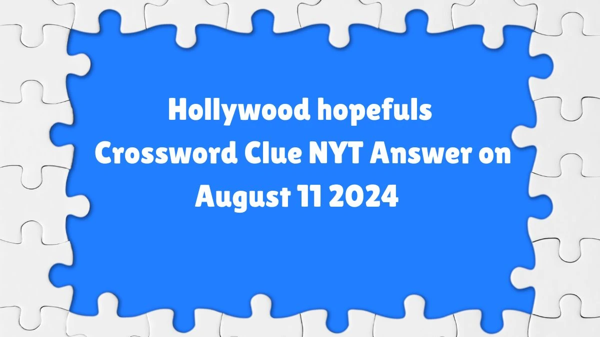 NYT Hollywood hopefuls Crossword Clue Puzzle Answer from August 11, 2024