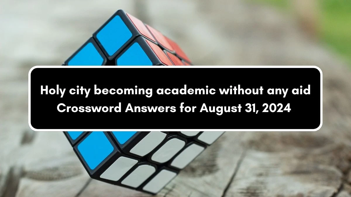 Holy city becoming academic without any aid Crossword Clue Puzzle Answer from August 31, 2024