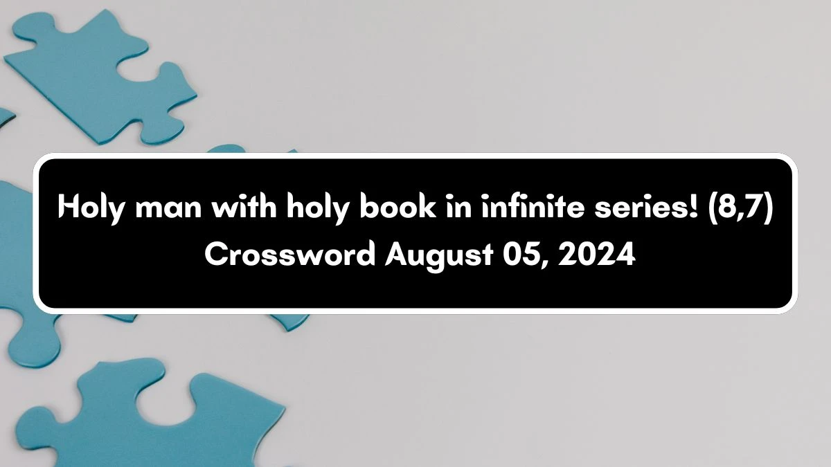 Holy man with holy book in infinite series! (8,7) Crossword Clue Puzzle Answer from August 05, 2024