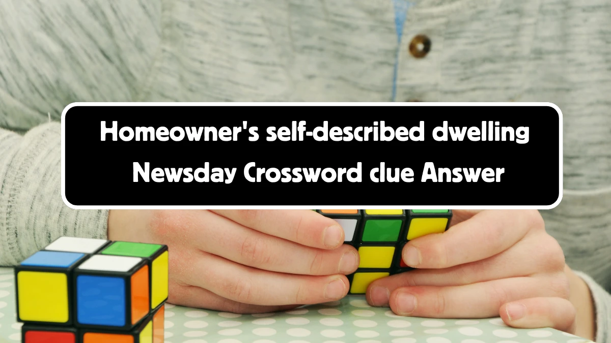 Newsday Homeowner's self-described dwelling Crossword Clue Puzzle Answer from August 11, 2024