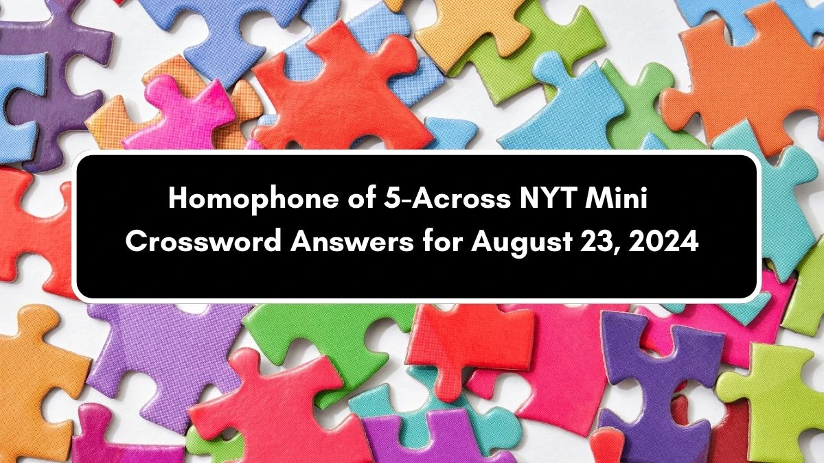 NYT Mini Homophone of 5-Across Crossword Clue Hints Answer