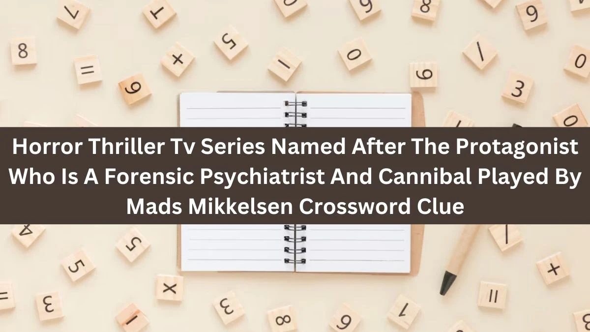 Horror Thriller Tv Series Named After The Protagonist Who Is A Forensic Psychiatrist And Cannibal Played By Mads Mikkelsen Crossword Clue Daily Themed 8 Letters Puzzle Answer from August 14, 2024