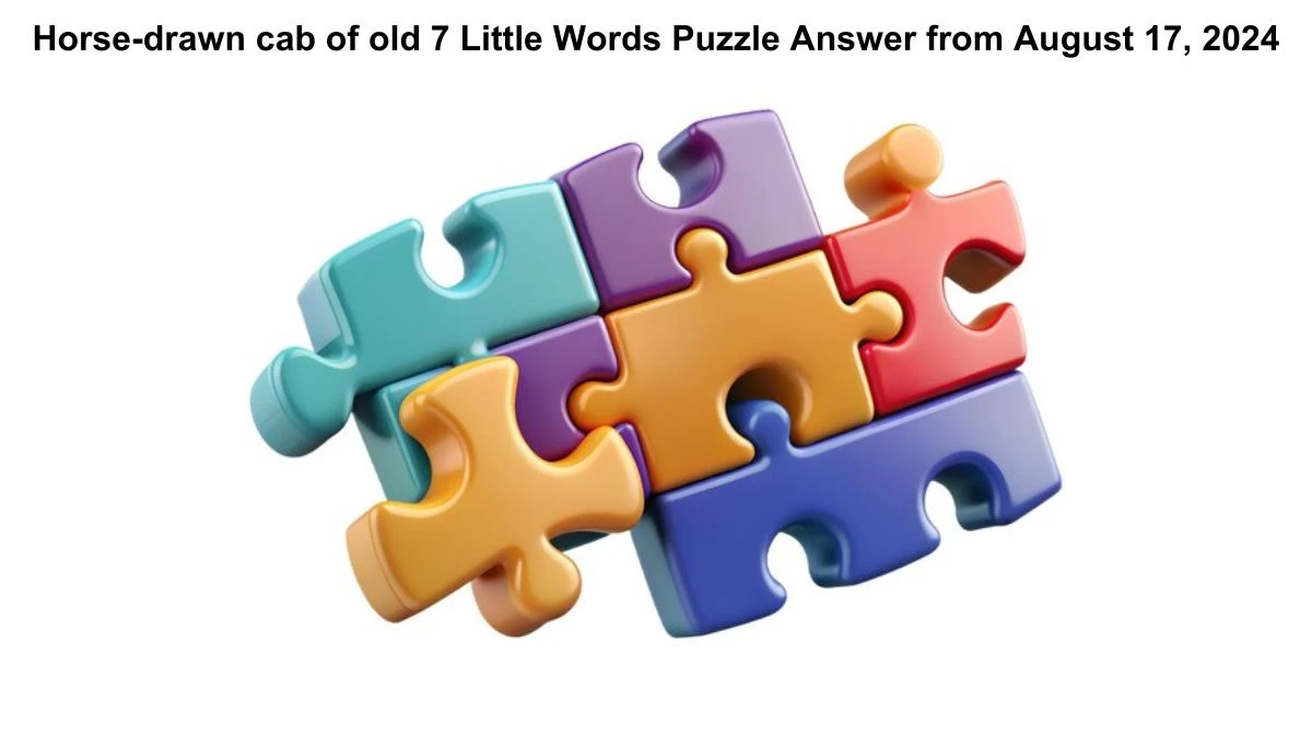 Horse-drawn cab of old 7 Little Words Puzzle Answer from August 17, 2024