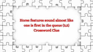 Horse features sound almost like one is first in the queue (3,5) Crossword Clue Puzzle Answer from August 24, 2024