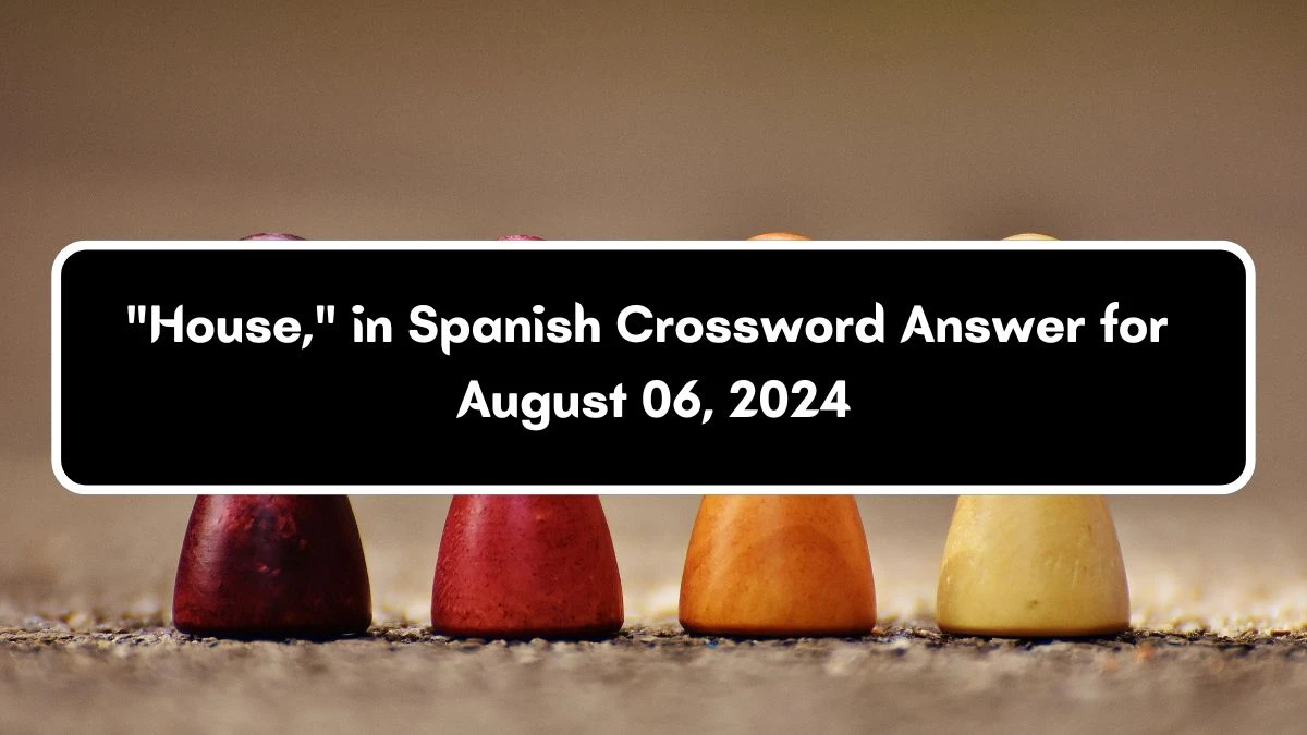 House, in Spanish Daily Themed Crossword Clue Answers on August 06, 2024