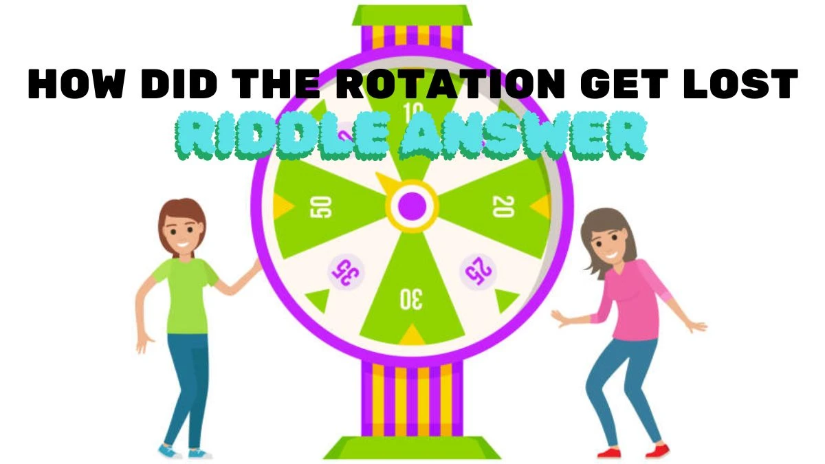 How did the Rotation Get Lost Riddle Answer - Think Many Ways!