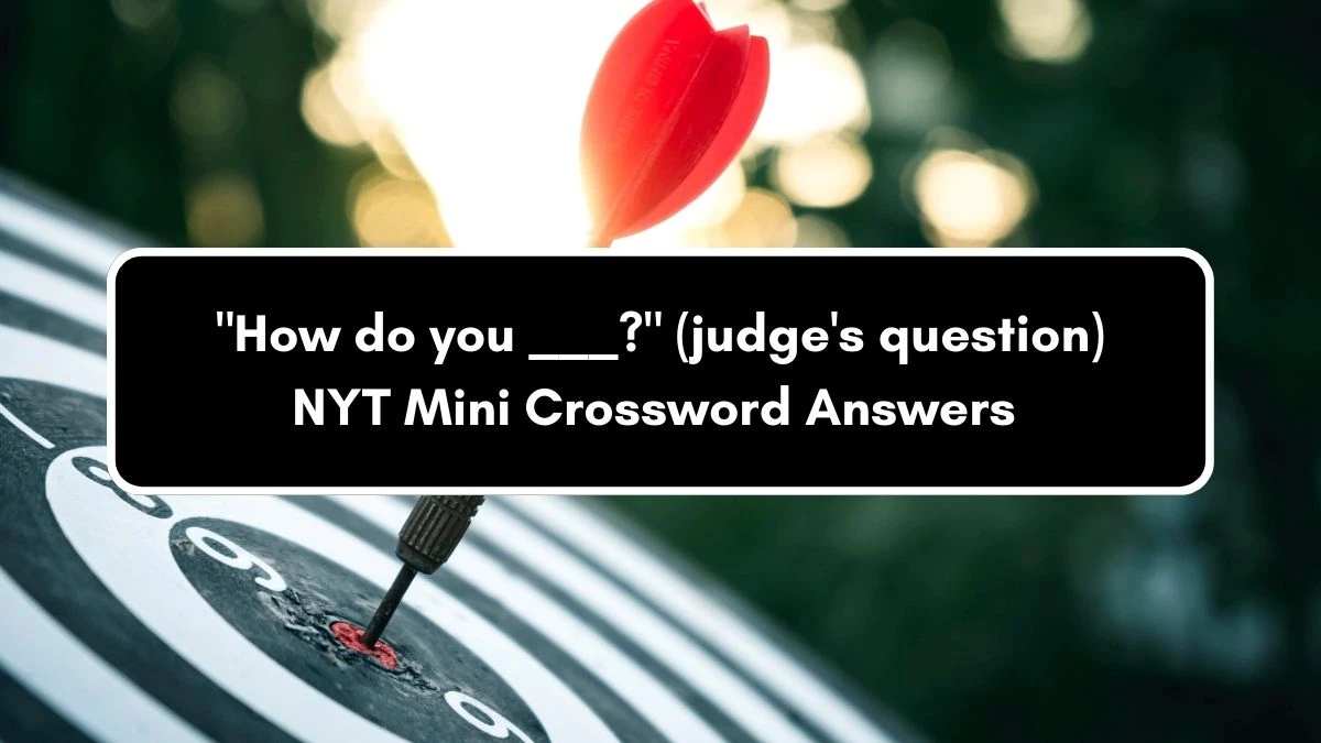 How do you ___? (judge's question) NYT Crossword Clue Puzzle Answer from August 31, 2024