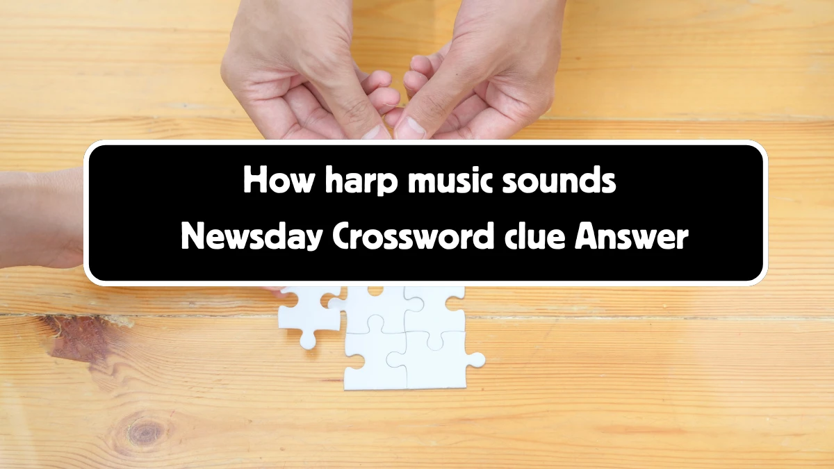 How harp music sounds Crossword Clue Newsday Puzzle Answer from August 11, 2024