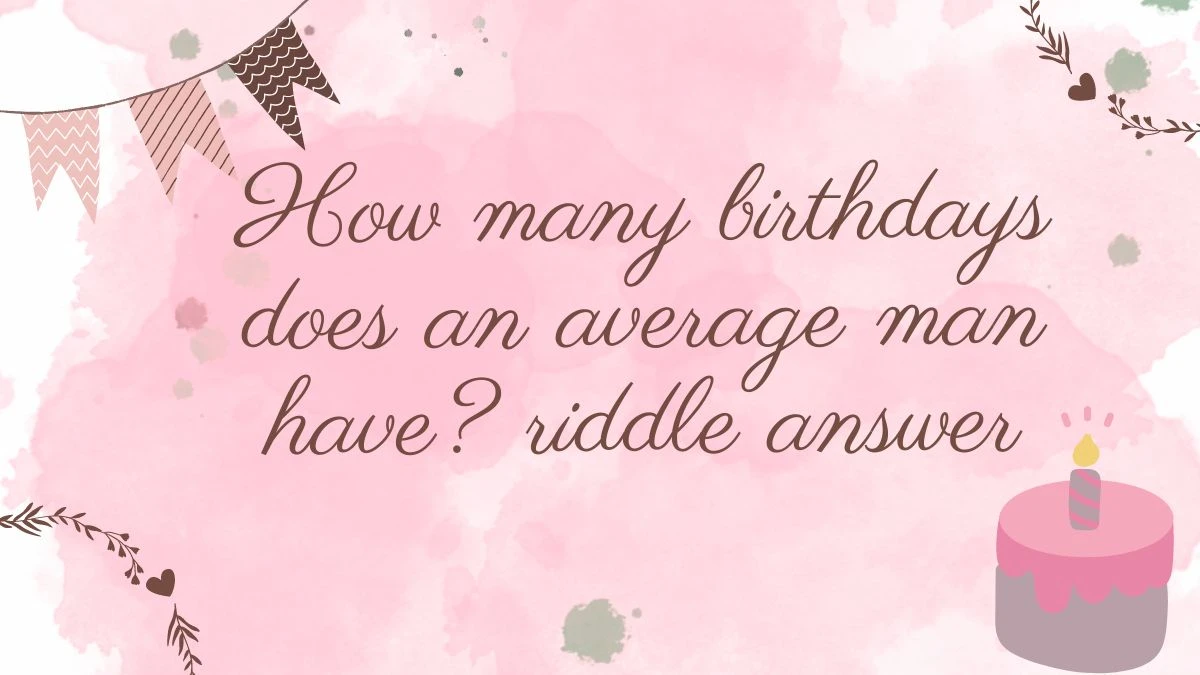 How Many Birthdays Does an Average Man Have? Riddle Answer