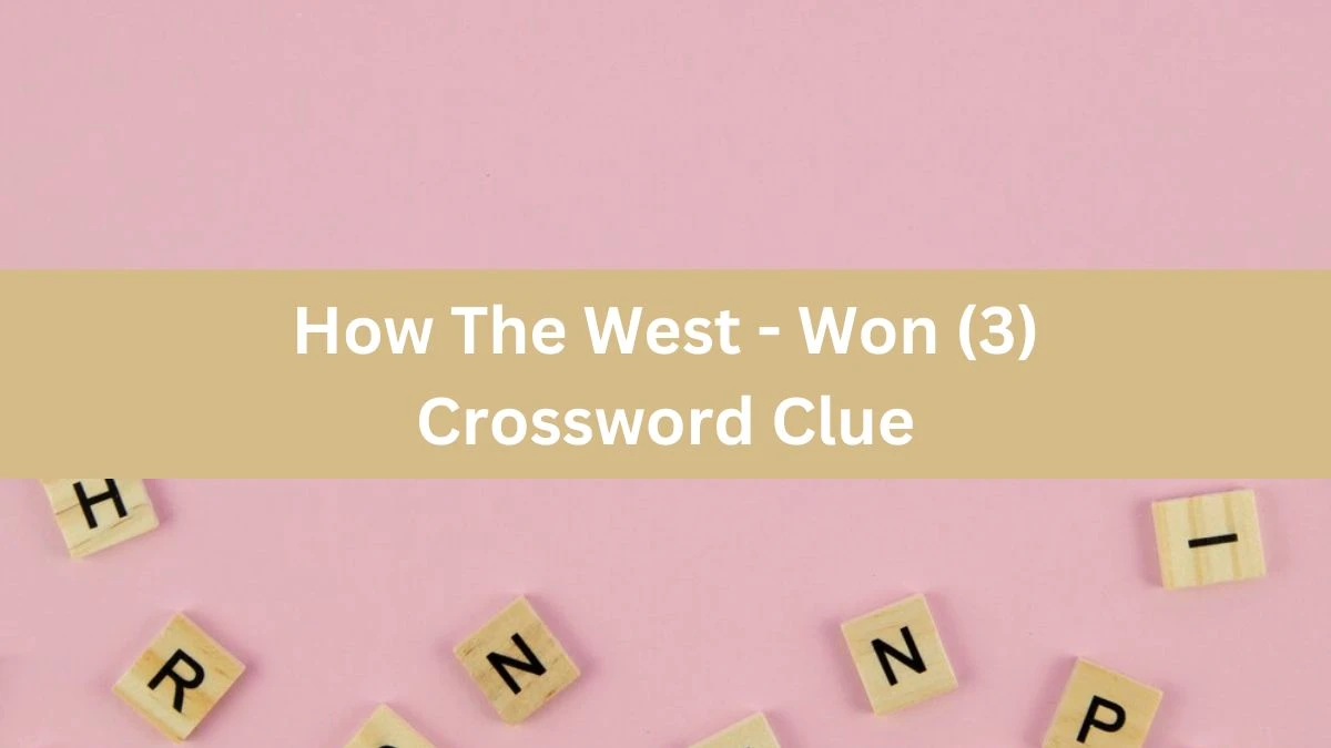 How The West - Won (3) Crossword Clue Puzzle Answer from August 07, 2024