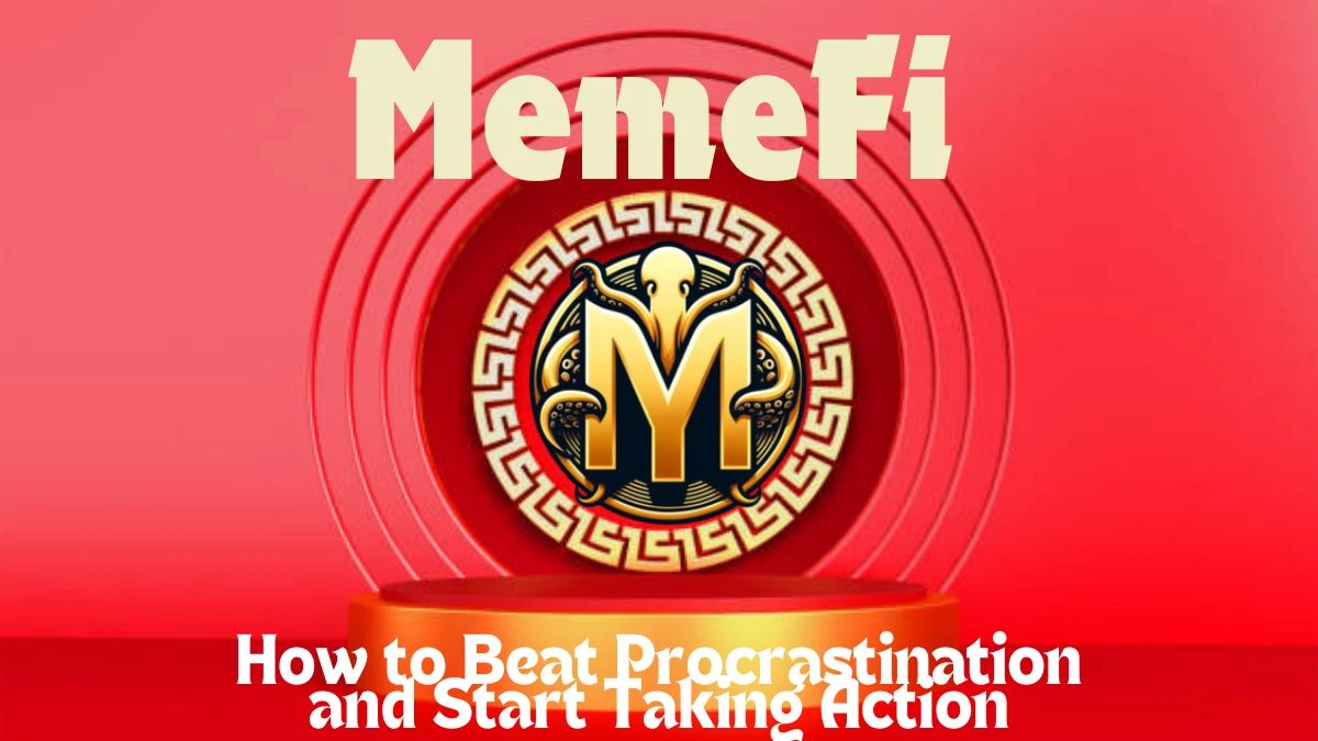 How to Beat Procrastination and Start Taking Action - MemeFi Code Today