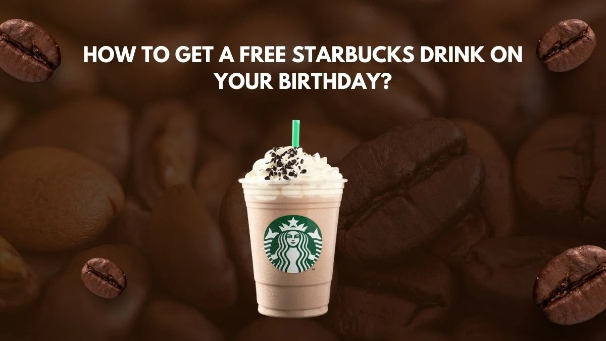 How to Get a Free Starbucks Drink on Your Birthday? How to Redeem Starbucks Birthday Drink?