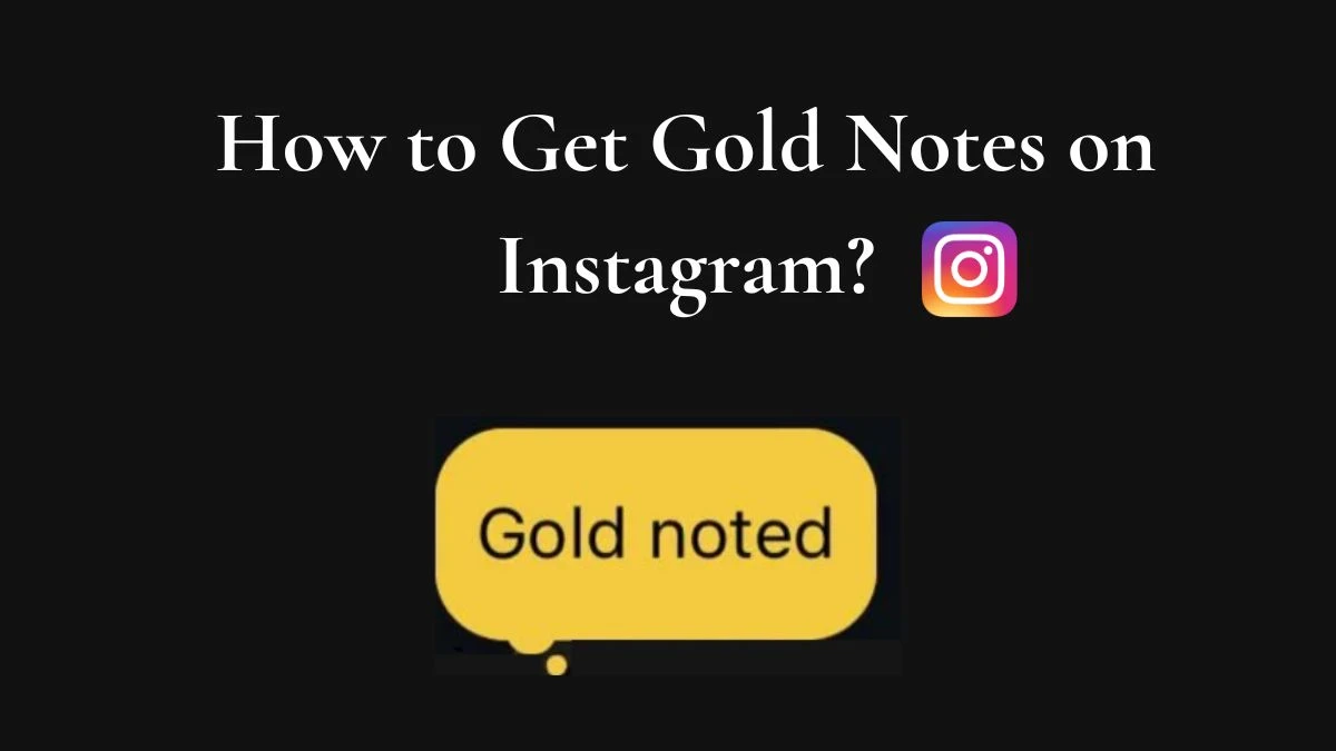 How to Get Gold Notes on Instagram? What are Instagram Notes?