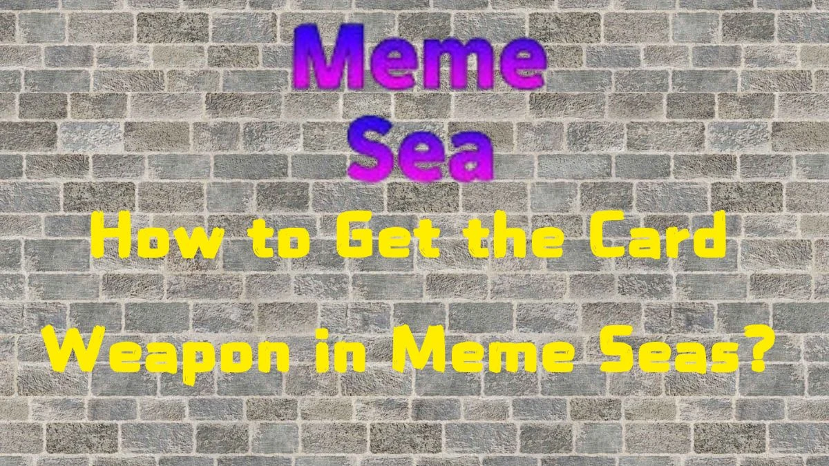 How to Get the Card Weapon in Meme Seas? Card Weapon Explained