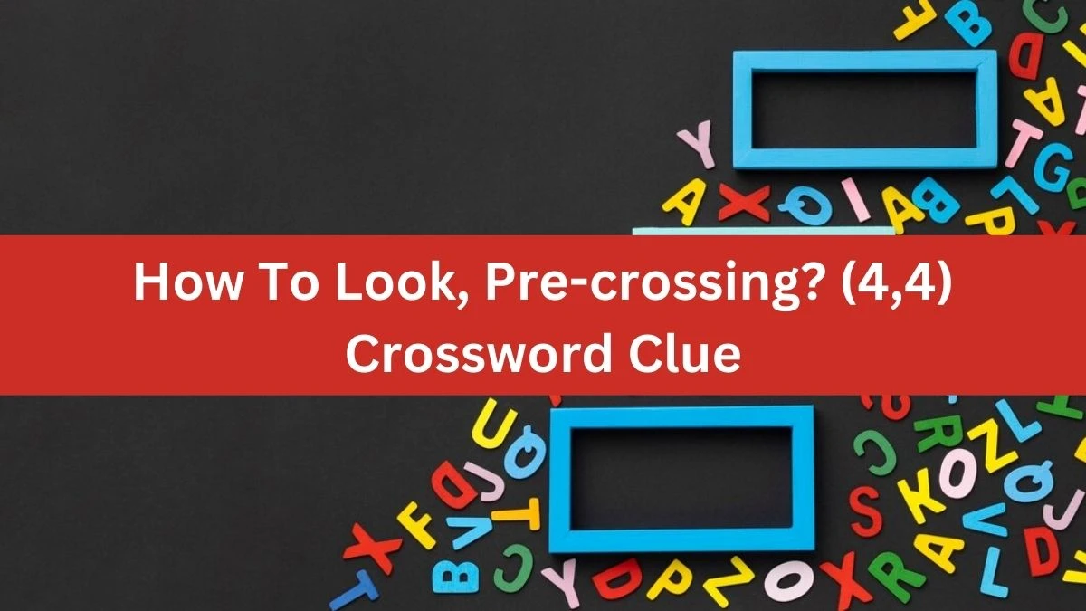 How To Look, Pre-crossing? (4,4) Crossword Clue Puzzle Answer from August 14, 2024