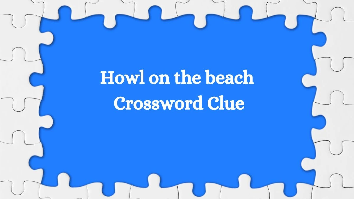 Howl on the beach Crossword Clue Answers on August 06, 2024