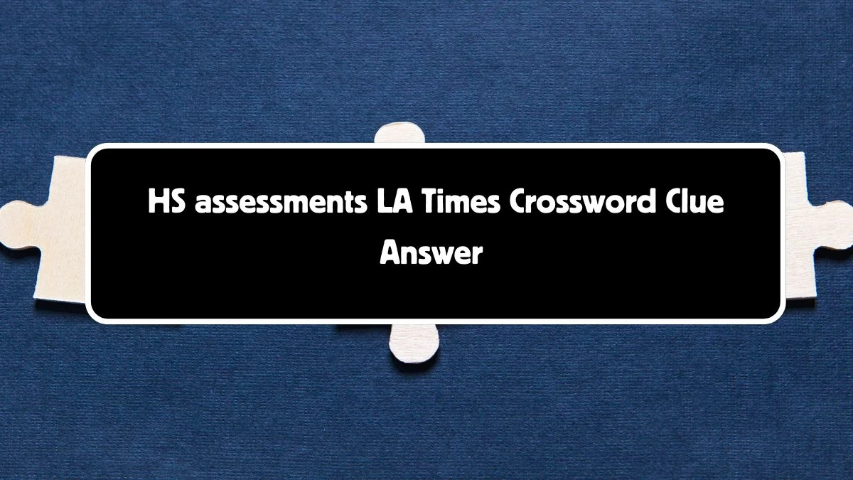 LA Times HS assessments Crossword Clue Puzzle Answer from August 04, 2024