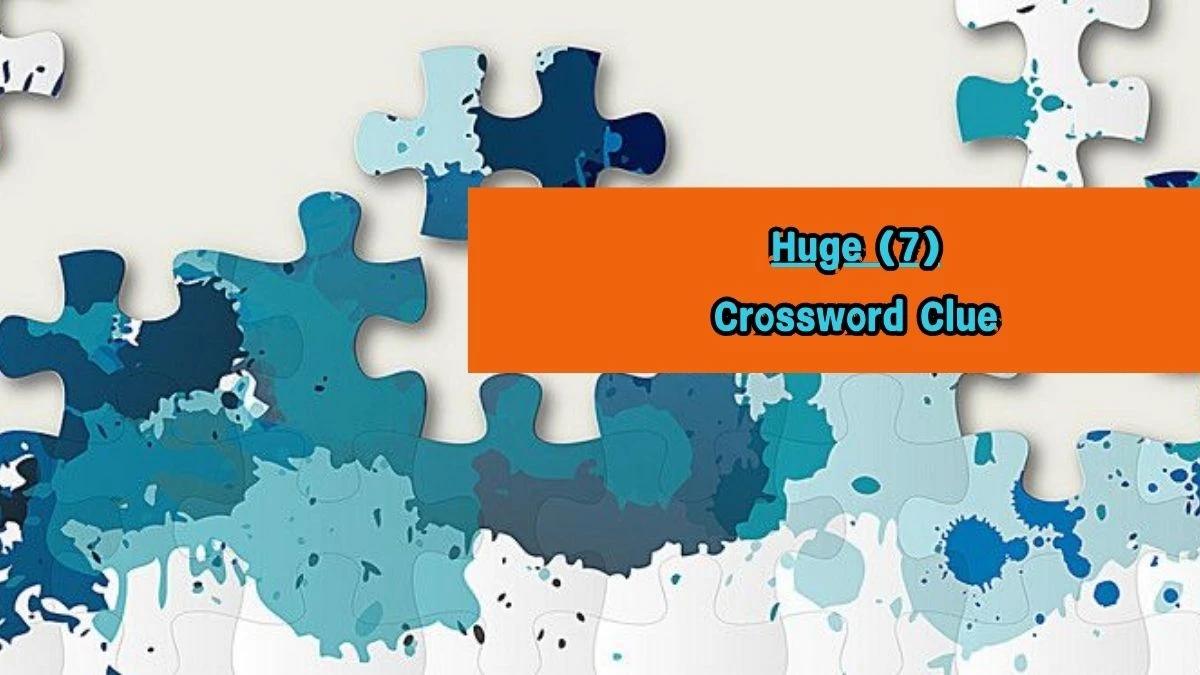 Huge (7) Crossword Clue Puzzle Answer from August 07, 2024