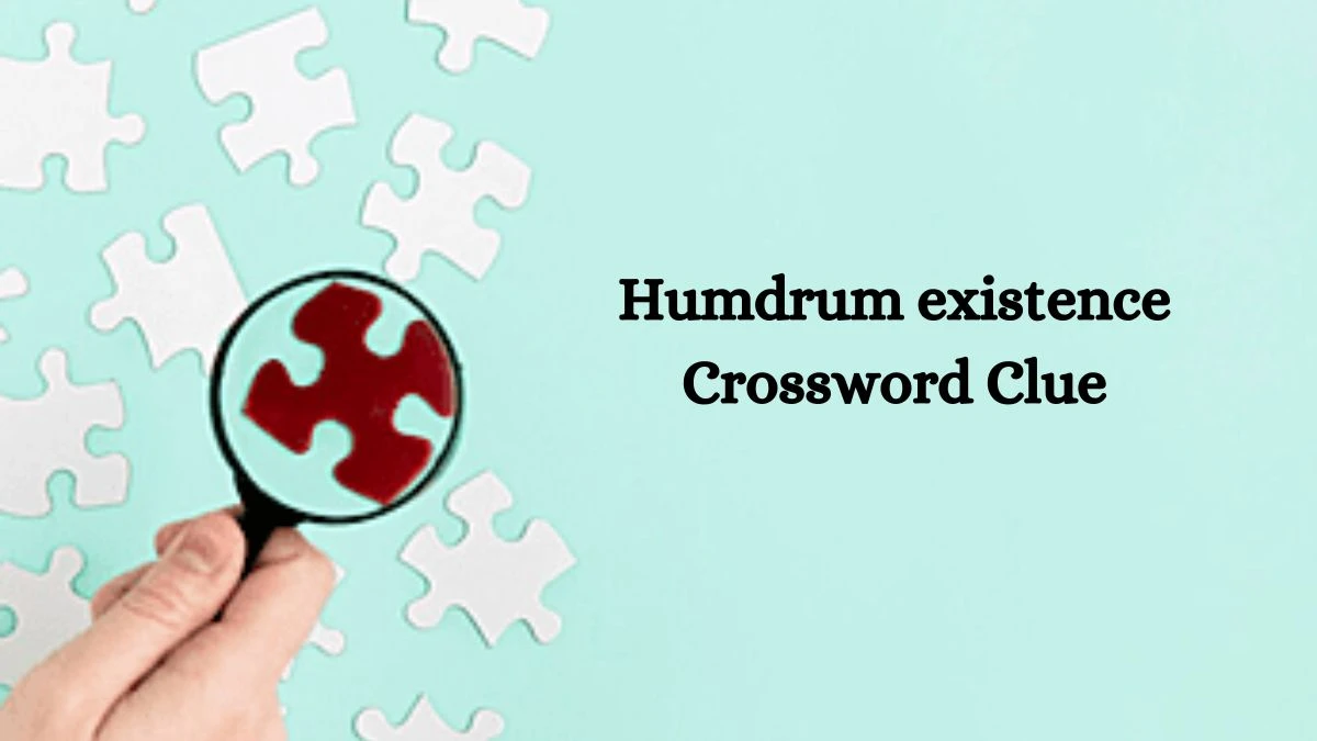 Humdrum existence Puzzle Page Crossword Clue Answer from August 06, 2024